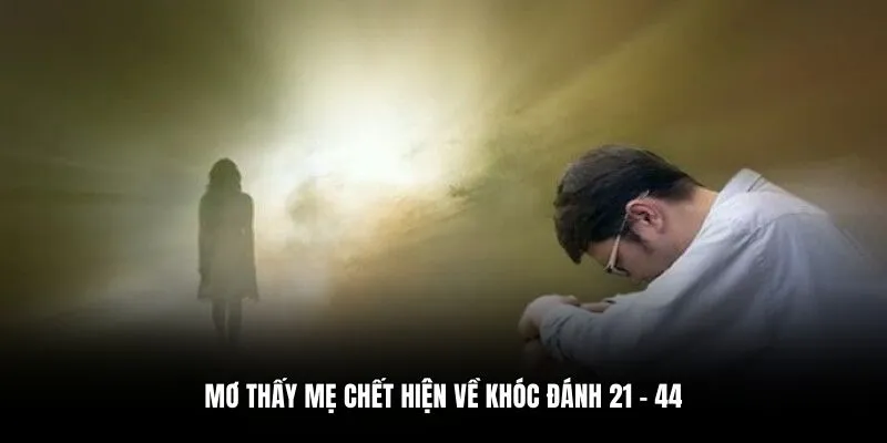 Mơ thấy mẹ chết hiện về khóc đánh 21 - 44